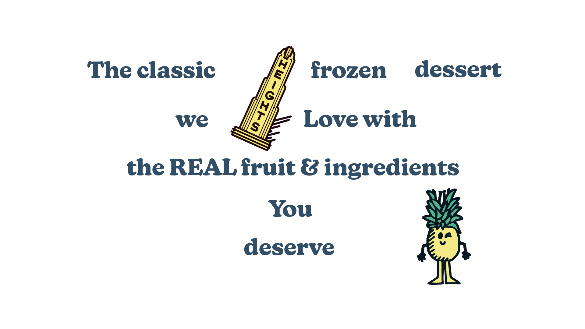 Text saying ice popsicles are made with Love and real fruit and quality ingredients. A doodle pineapple character winks and a The Heights billboard.